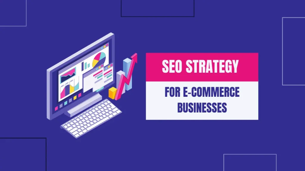 SEO Strategy For E-commerce Businesses and companies